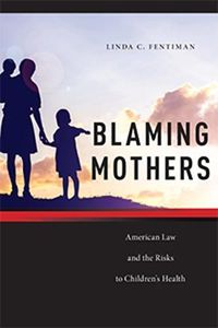 Cover image for Blaming Mothers: American Law and the Risks to Children's Health