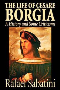 Cover image for The Life of Cesare Borgia by Rafael Sabatini, Biography & Autobiography, Historical