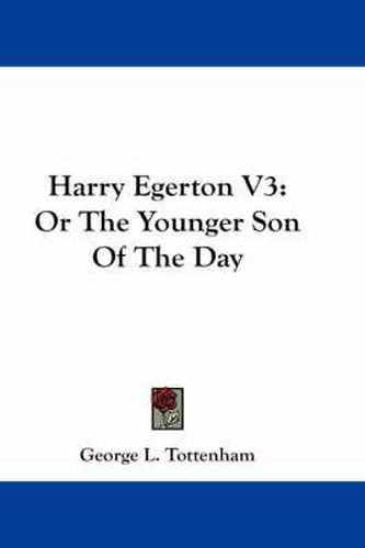 Cover image for Harry Egerton V3: Or the Younger Son of the Day