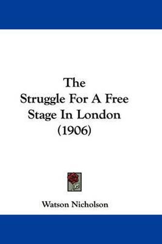 Cover image for The Struggle for a Free Stage in London (1906)