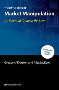 Cover image for The Little Book of Market Manipulation: An Essential Guide to the Law