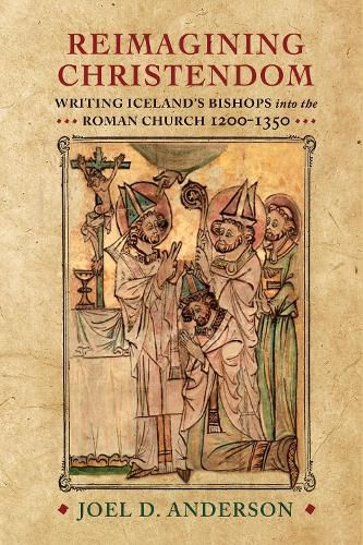 Cover image for Reimagining Christendom: Writing Iceland's Bishops into the Roman Church, 1200-1350