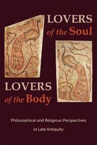 Cover image for Lovers of the Soul, Lovers of the Body: Philosophical and Religious Perspectives in Late Antiquity