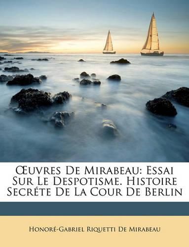 Uvres de Mirabeau: Essai Sur Le Despotisme. Histoire Secrte de La Cour de Berlin