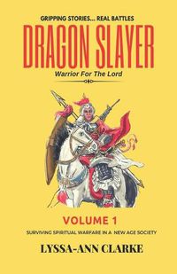 Cover image for Dragon Slayer - Warrior for the Lord: Volume I- Surviving Spiritual Warfare in a New Age Society