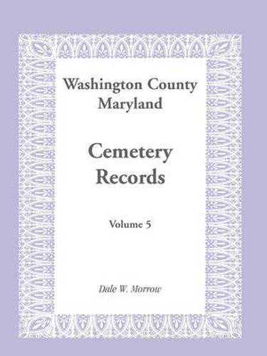 Cover image for Washington County Maryland Cemetery Records: Volume 5