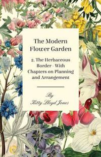 Cover image for The Modern Flower Garden 2. The Herbaceous Border - With Chapters on Planning and Arrangement