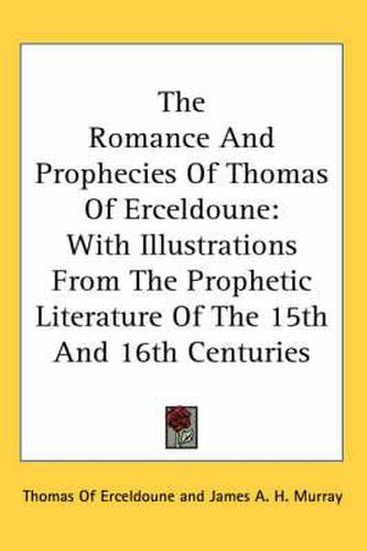 Cover image for The Romance and Prophecies of Thomas of Erceldoune: With Illustrations from the Prophetic Literature of the 15th and 16th Centuries