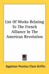 Cover image for List of Works Relating to the French Alliance in the American Revolution