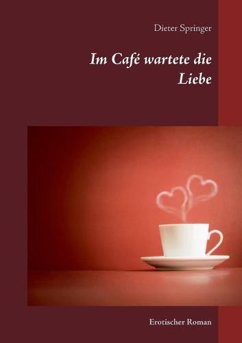 Cover image for Im Cafe wartete die Liebe: Erotischer Roman