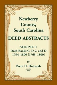 Cover image for Newberry County, South Carolina Deed Abstracts. Volume II: Deed Books C, D-2, and D. 1794-1800 [1765-1800]