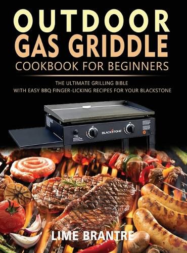 Cover image for Outdoor Gas Griddle Cookbook for Beginners: The Ultimate Grilling Bible with Easy BBQ Finger-Licking Recipes for Your Blackstone