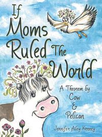 Cover image for If Moms Ruled the World: A Theorem by Cow & Pelican