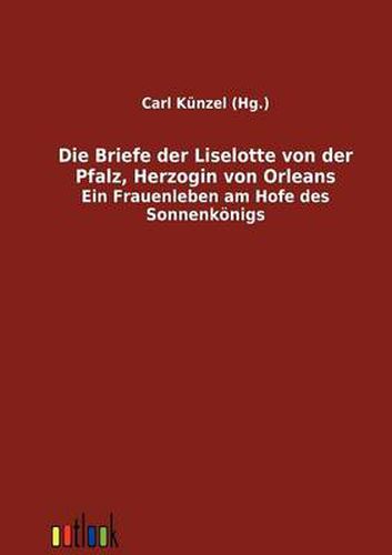 Cover image for Die Briefe der Liselotte von der Pfalz, Herzogin von Orleans