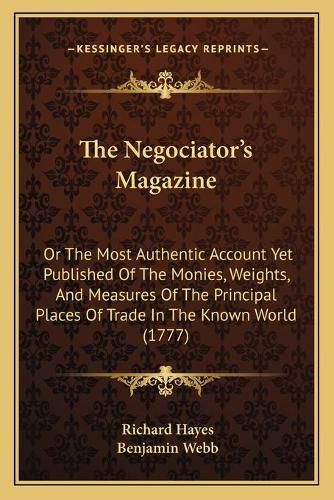 Cover image for The Negociator's Magazine: Or the Most Authentic Account Yet Published of the Monies, Weights, and Measures of the Principal Places of Trade in the Known World (1777)