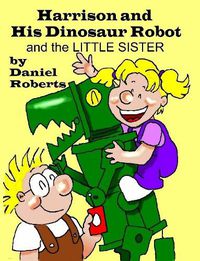 Cover image for Harrison and His Dinosaur Robot and the Little Sister