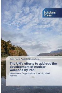 Cover image for The UN's efforts to address the development of nuclear weapons by Iran