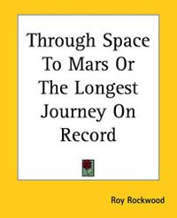 Cover image for Through Space To Mars Or The Longest Journey On Record