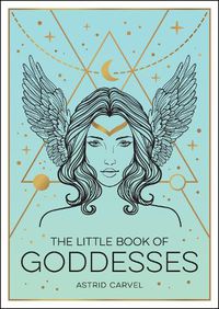 Cover image for The Little Book of Goddesses: An Empowering Introduction to Glorious Goddesses