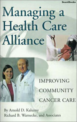 Cover image for Managing a Health Care Alliance: Improving Community Cancer Care