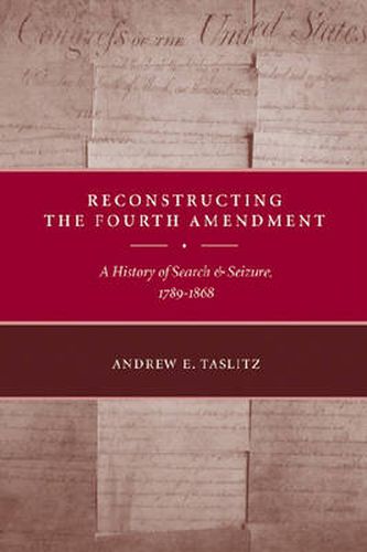 Cover image for Reconstructing the Fourth Amendment: A History of Search and Seizure, 1789-1868