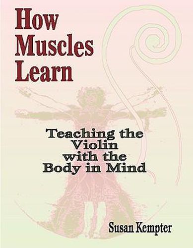 Cover image for Teaching the Violin with the Body in Mind: How Muscles Learn: