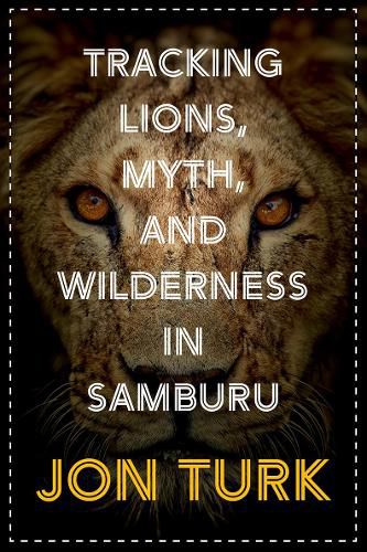 Cover image for Tracking Lions, Myth, and Wilderness in Samburu