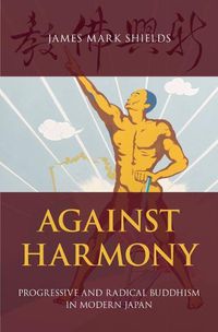 Cover image for Against Harmony: Progressive and Radical Buddhism in Modern Japan