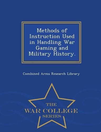 Cover image for Methods of Instruction Used in Handling War Gaming and Military History. - War College Series