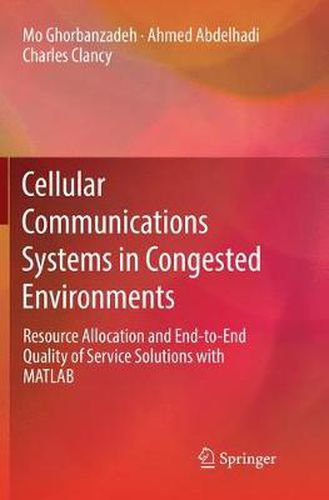 Cover image for Cellular Communications Systems in Congested Environments: Resource Allocation and End-to-End Quality of Service Solutions with MATLAB