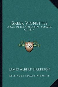 Cover image for Greek Vignettes: A Sail in the Greek Seas, Summer of 1877