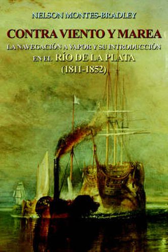 Cover image for Contra Viento Y Marea: La Navegacion A Vapor Y Su Introduccion En El Rio De Laplata (1811-1852)