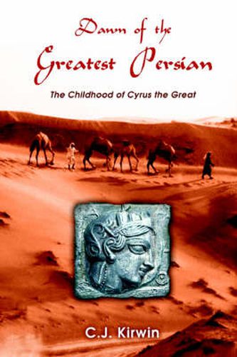 Cover image for Dawn of the Greatest Persian: the Childhood of Cyrus the Great