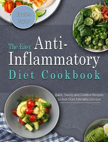 The Easy Anti-Inflammatory Diet Cookbook: Quick, Savory and Creative Recipes to Kick Start A Healthy Lifestyle