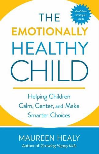 Cover image for The Emotionally Healthy Child: Helping Your Child Calm, Center, and Make Smarter Choices