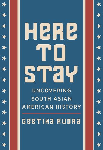 Cover image for Here to Stay: Uncovering South Asian American History