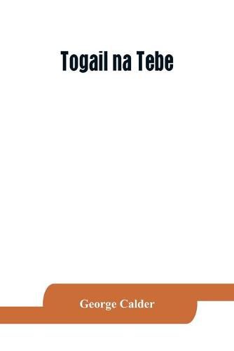 Togail na Tebe; the Thebaid of Statius. The Irish text edited from two mss. with introduction, translation, vocabulary and notes