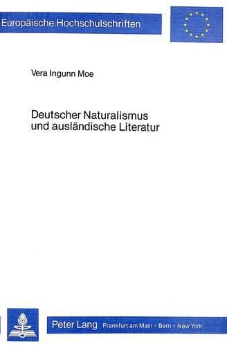 Cover image for Deutscher Naturalismus Und Auslaendische Literatur: Zur Rezeption Der Werke Von Zola, Ibsen Und Dostojewski Durch Die Deutsche Naturalistische Bewegung (1880-1895)