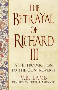 Cover image for The Betrayal of Richard III: An Introduction to the Controversy