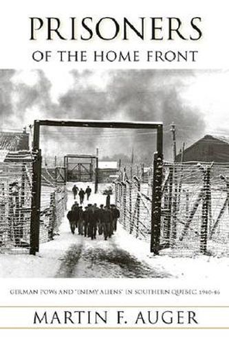 Cover image for Prisoners of the Home Front: German POWs and  Enemy Aliens  in Southern Quebec, 1940-46