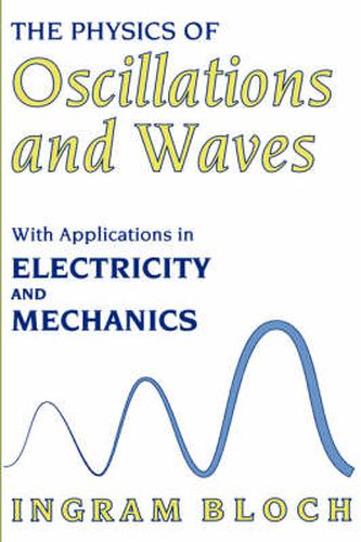 Cover image for The Physics of Oscillations and Waves: With Applications in Electricity and Mechanics