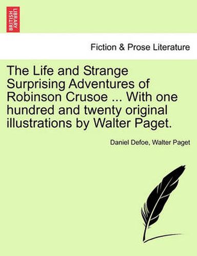 Cover image for The Life and Strange Surprising Adventures of Robinson Crusoe ... with One Hundred and Twenty Original Illustrations by Walter Paget.