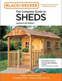 Cover image for Black & Decker The Complete Guide to Sheds 4th Edition: Design & Build a Shed: - Complete Plans - Step-by-Step How-To
