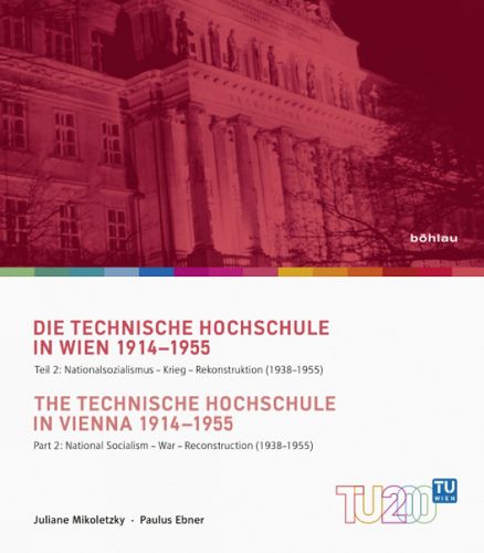 Cover image for Die Technische Hochschule in Wien 1914-1955 / The Technische Hochschule in Vienna 1914--1955: Teil 2: Nationalsozialismus - Krieg - Rekonstruktion (1938-1955) / Part 2: National Socialism - War - Reconstruction (1938--1955)
