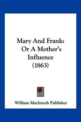 Cover image for Mary and Frank: Or a Mother's Influence (1863)