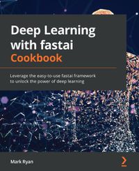 Cover image for Deep Learning with fastai Cookbook: Leverage the easy-to-use fastai framework to unlock the power of deep learning