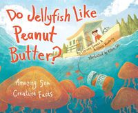 Cover image for Do Jellyfish Like Peanut Butter?: Amazing Sea Creature Facts