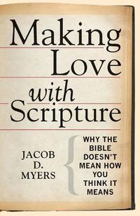 Cover image for Making Love with Scripture: Why the Bible Doesnt Mean How You Think It Means