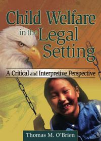 Cover image for Child Welfare in the Legal Setting: A Critical and Interpretive Perspective