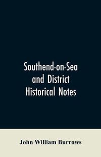 Cover image for Southend-on-Sea and District: Historical Notes